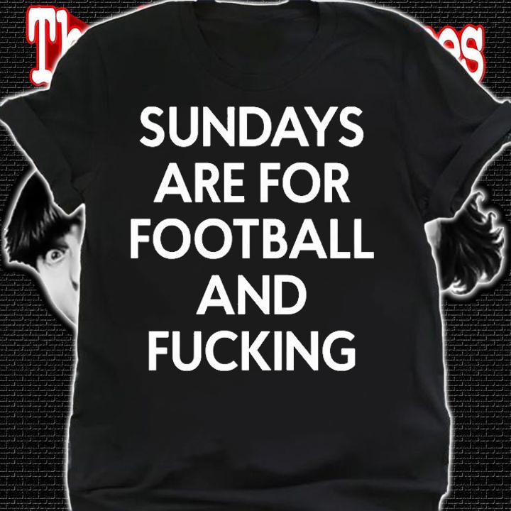 Sundays Are For Football And Fucking T-Shirt t-shirt shirt
