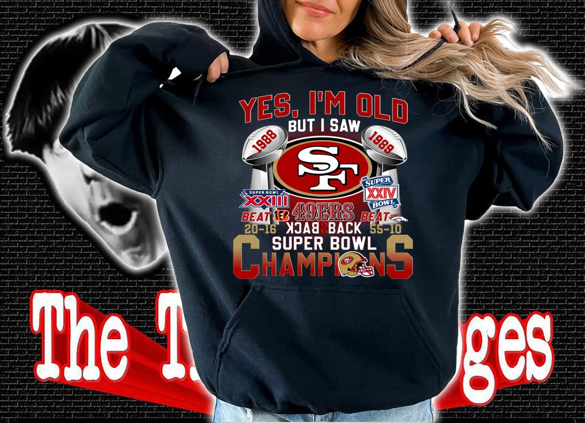 Yes Im Old But I Saw San Francisco 49ers Back To Back Super Bowl Champions t-shirt hoodie