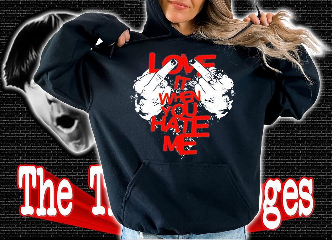 Love It When You Hate Me T-Shirt t-shirt