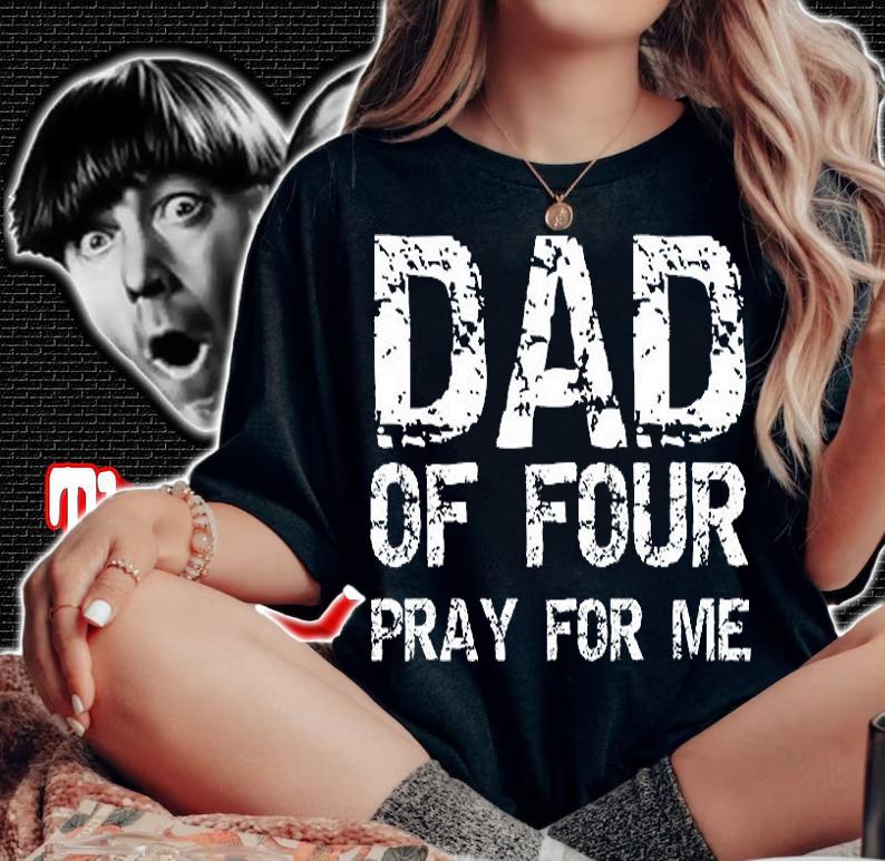 Dad Of Four Pray For Me Shirt Funny Father's Day Gift T-Shirt t-shirt woman shirt