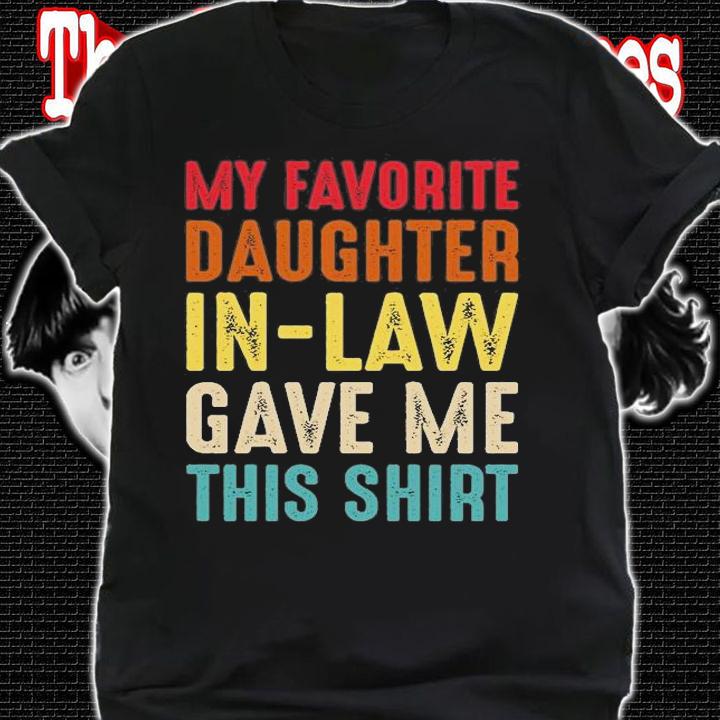 My Favorite Daughter In Law Gave Me This Shirt, Gift For Father In Law, Father T-Shirt t-shirt shirt
