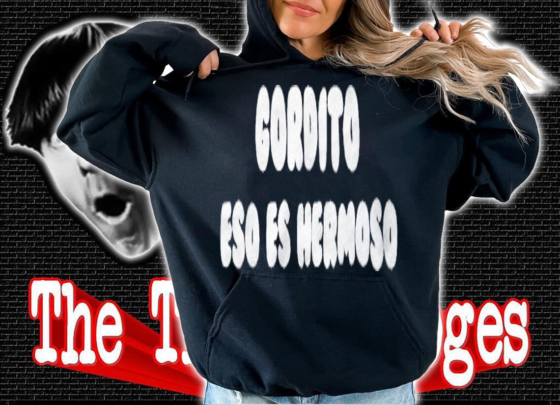 Gordito eso es hermoso T-shirt t-shirt hoodie