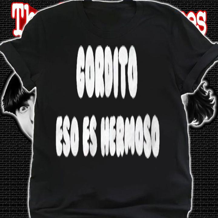 Gordito eso es hermoso T-shirt t-shirt shirt
