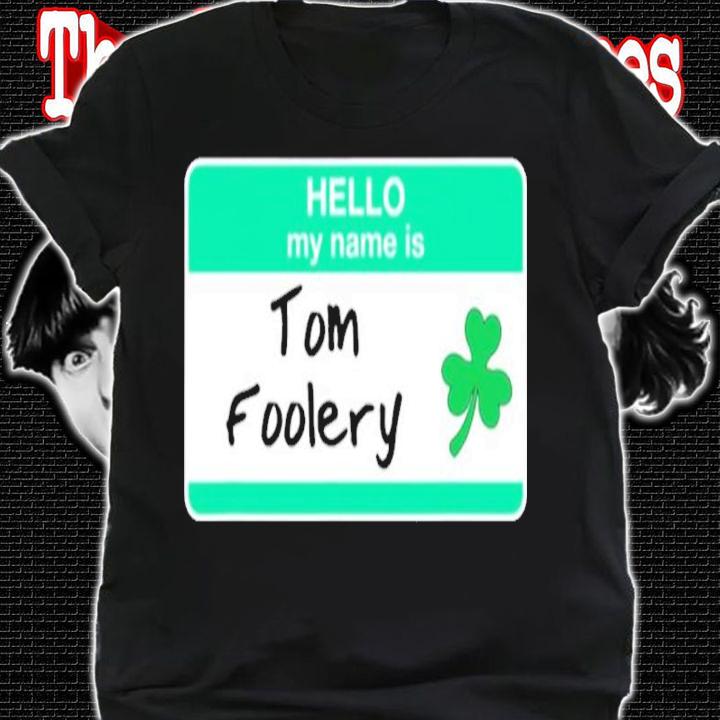 Tomfoolery Hello My Name Is Tag Funny St. Patricks Day shirt t-shirt shirt