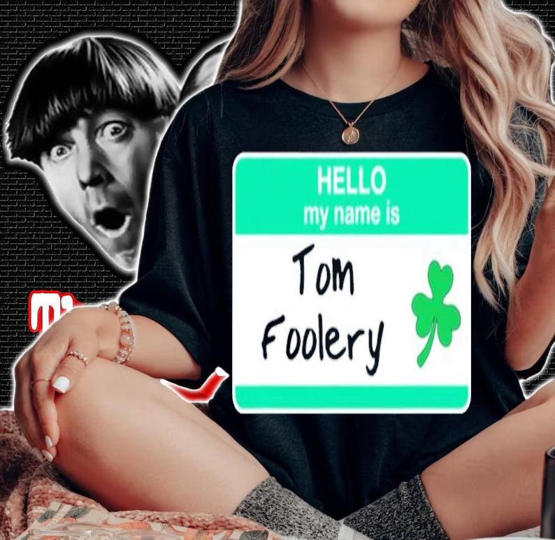 Tomfoolery Hello My Name Is Tag Funny St. Patricks Day shirt t-shirt woman shirt