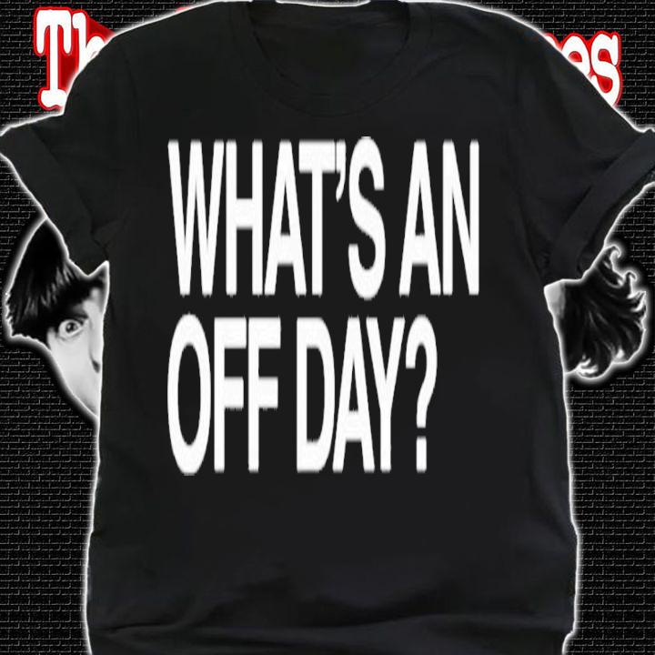 What An Off Day Shirt t-shirt
