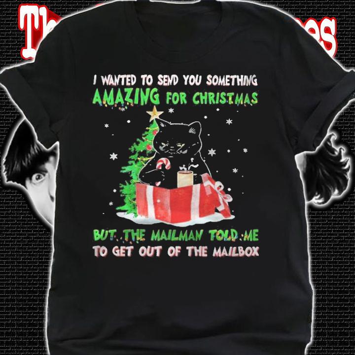 Cat wanted to send you something amazing for Christmas but the mailman told me to get out of the mailbox T-shirt t-shirt shirt