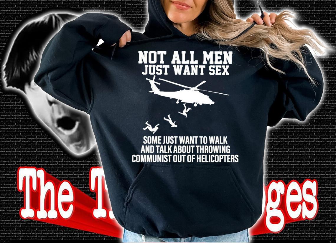 Not All Men Just Want Sex Some Just Want To Walk And Talk About Throwing Shirt t-shirt hoodie