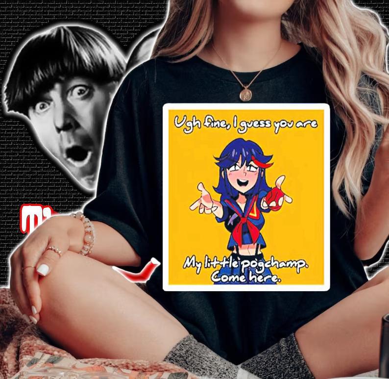 Ugh Fine I Guess You Are My Pogchamp Ryuuko Shirt t-shirt