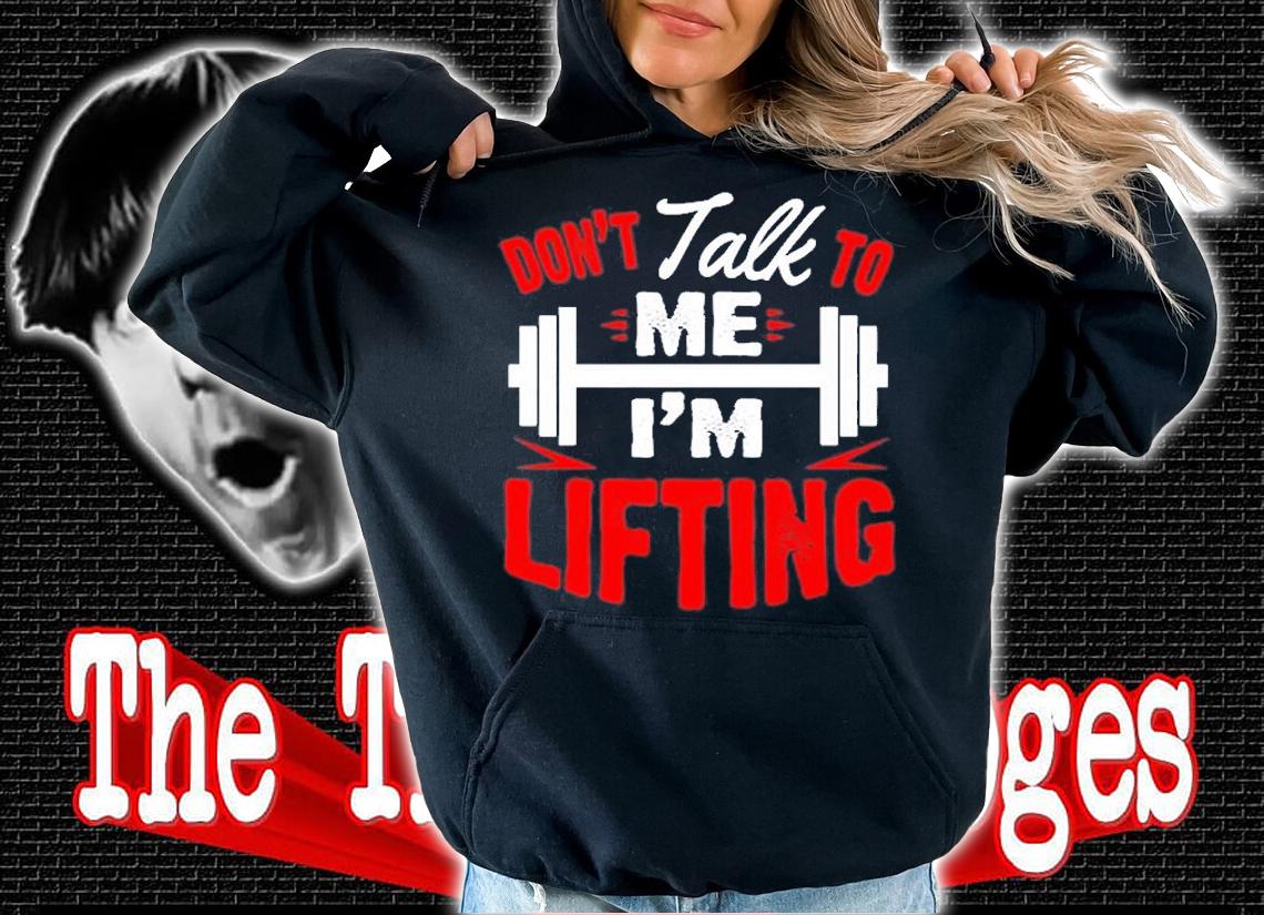 Dont Talk To Me Im Lifting Muscle Gym Fitness T-Shirt t-shirt hoodie