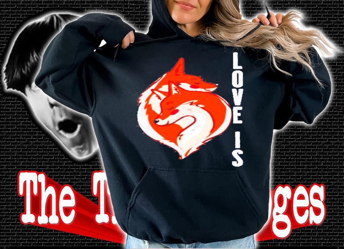 Fox Shirt Love Is Fox T-Shirt t-shirt hoodie