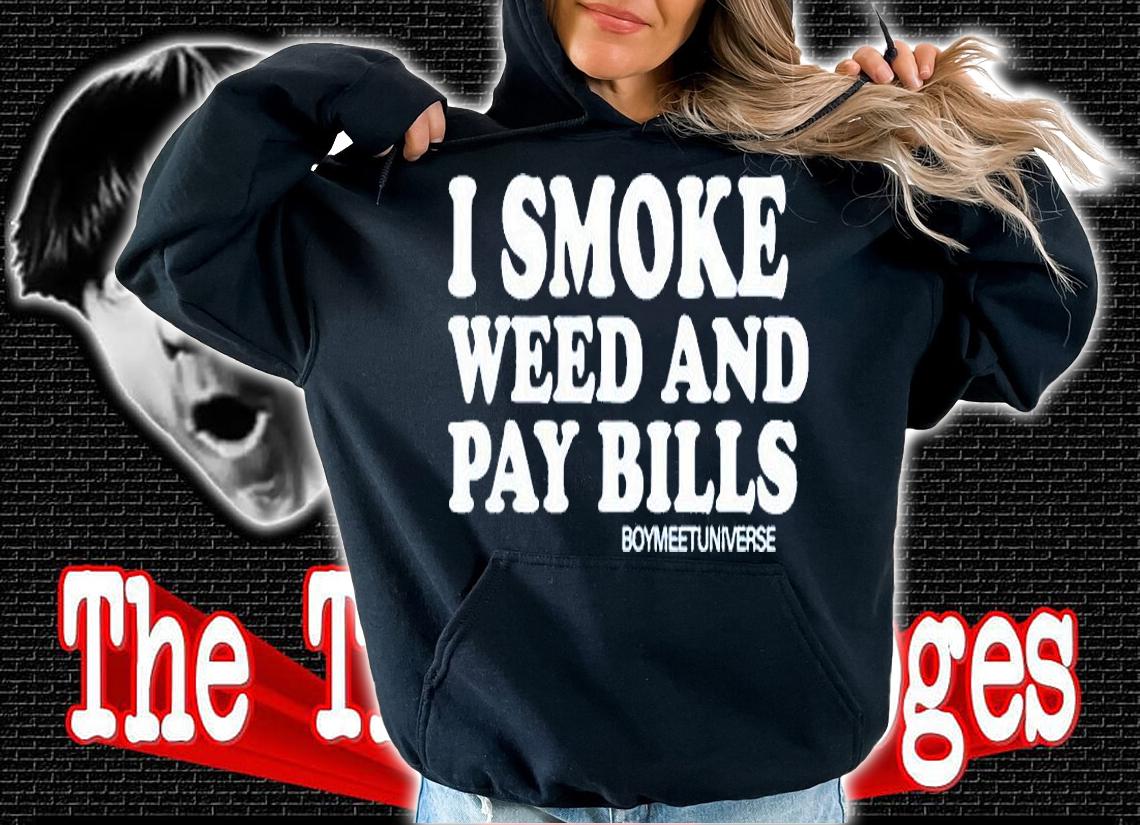 I Smoke Weed And Pay Bills Boymeetuniverse T-Shirt t-shirt hoodie