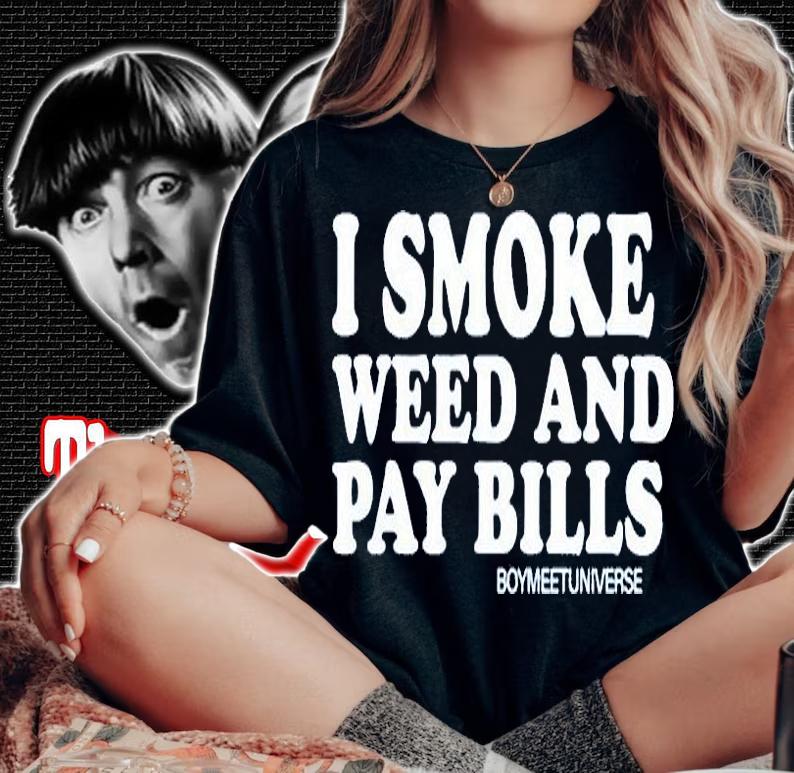 I Smoke Weed And Pay Bills Boymeetuniverse T-Shirt t-shirt woman shirt