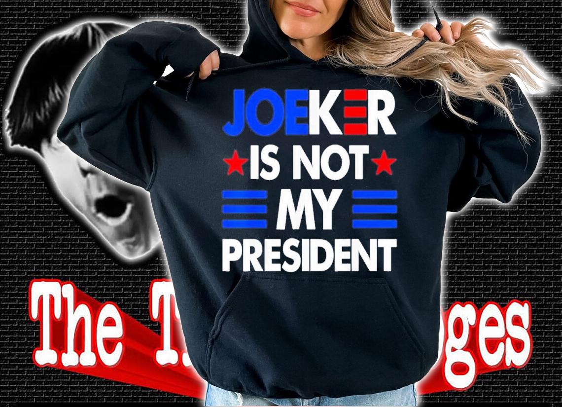 Joe Biden Joeker Is Not My President Shirt t-shirt hoodie