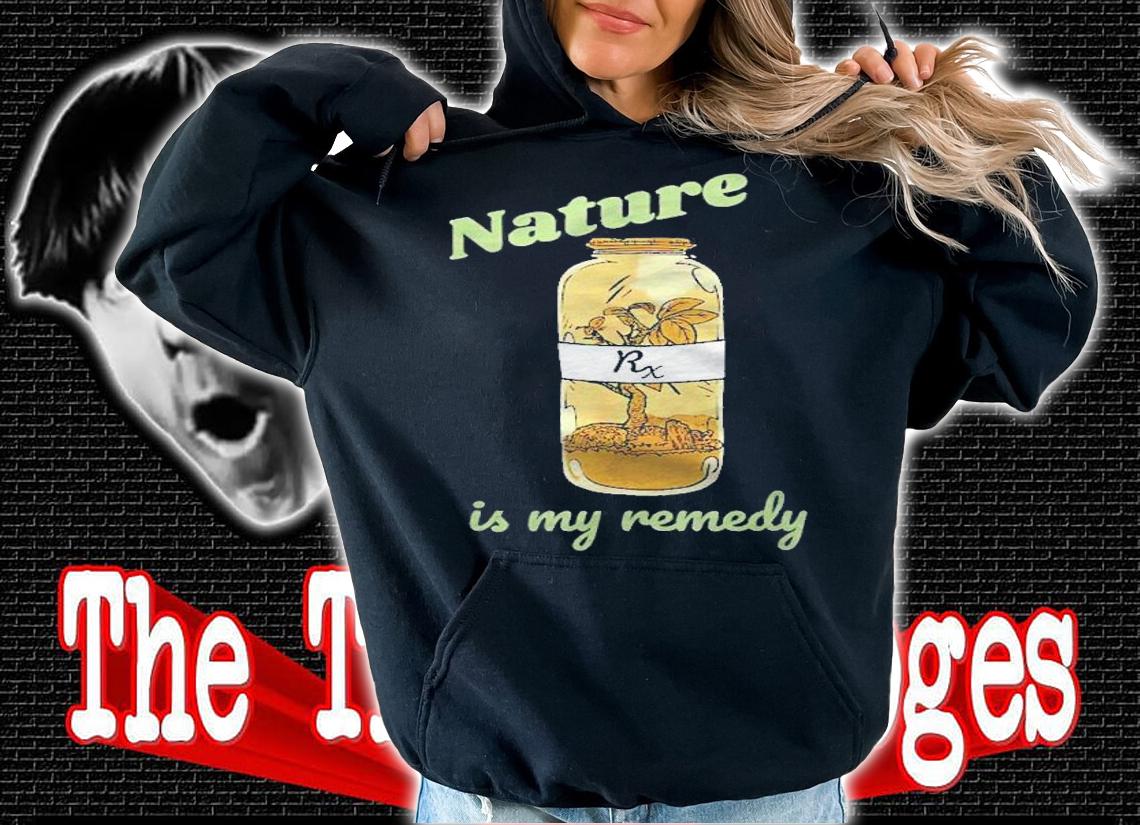 Nature Is My Remedy Nature Plants Outdoors Medicine Shirt t-shirt hoodie