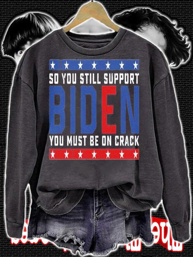 So You still support Biden You must be on Crack T-Shirt t-shirt sweatshirt