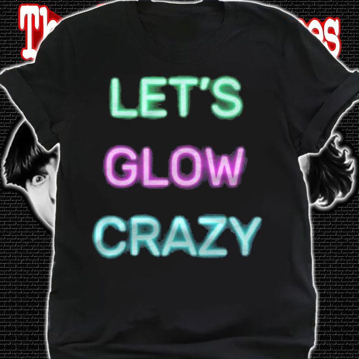 Lets Glow Crazy Glow Party Retro 80S Costume Party shirt t-shirt