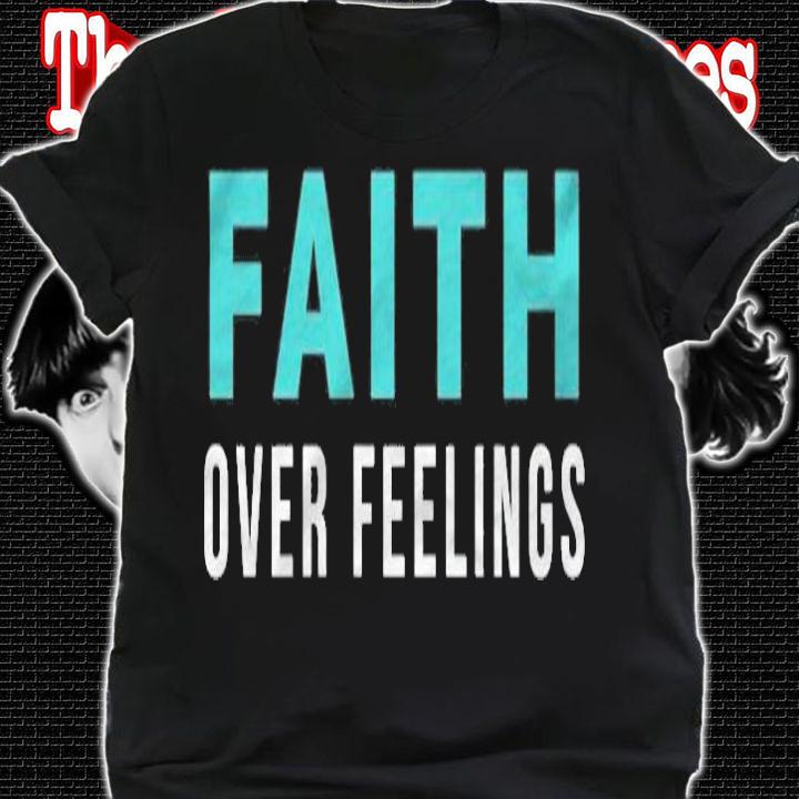 Christian Bible Faith Over Feelings T-shirt shirt