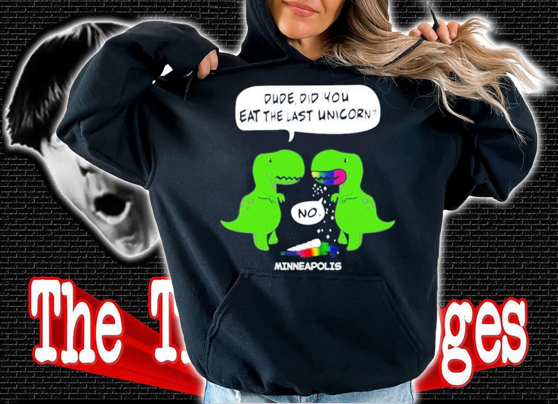Dude did you eat the last unicorn minneapolis T-shirt hoodie