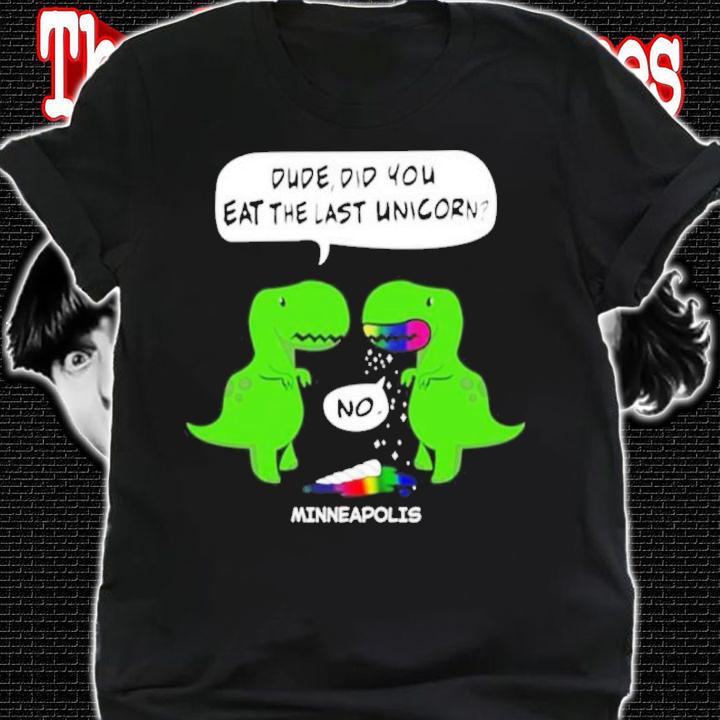 Dude did you eat the last unicorn minneapolis T-shirt shirt