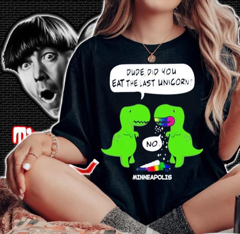 Dude did you eat the last unicorn minneapolis T-shirt woman shirt