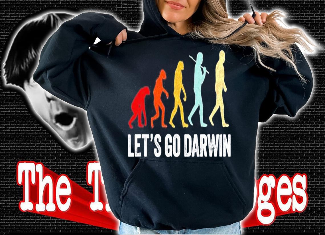Funny Lets Go Darwin Shirt Charles Darwin Quote Evolution T-Shirt hoodie