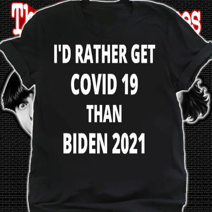 I'd Rather Get Covid 19 Than Biden 2021 White Print T-Shirt shirt