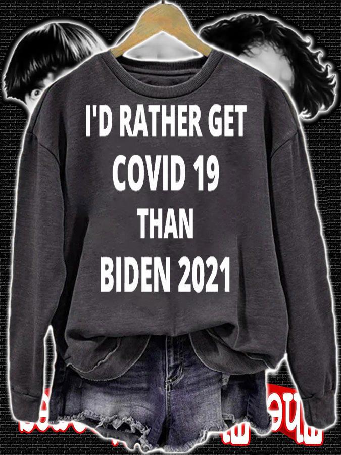 I'd Rather Get Covid 19 Than Biden 2021 White Print T-Shirt sweatshirt