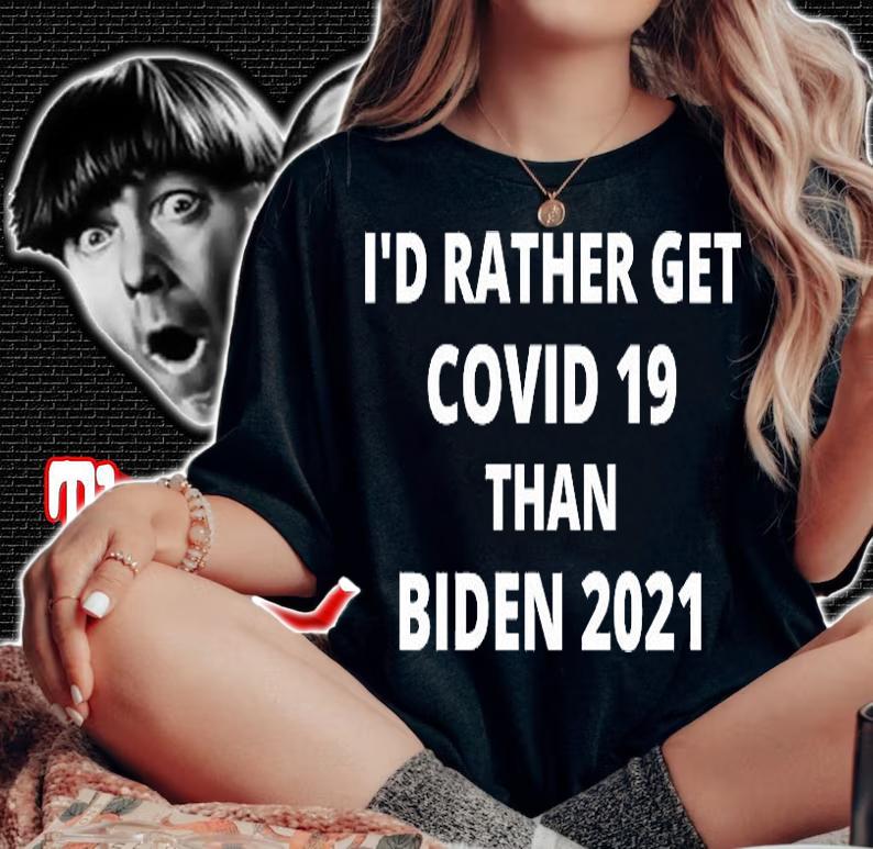 I'd Rather Get Covid 19 Than Biden 2021 White Print T-Shirt woman shirt