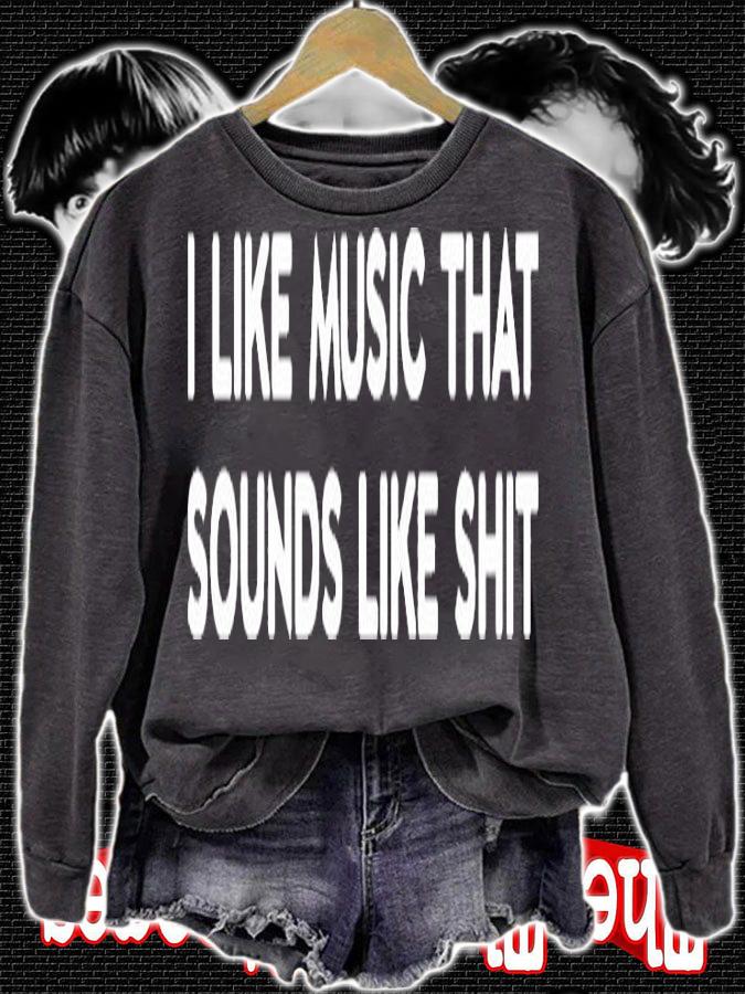 I Like Music That Sounds Like Shit T-Shirt sweatshirt