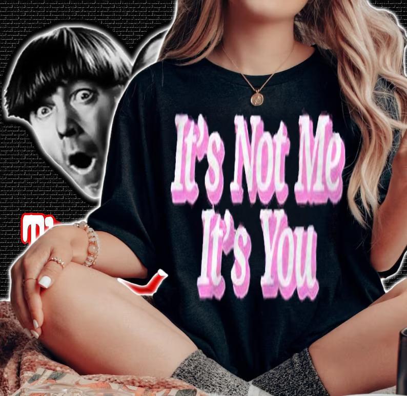 It's not me it's you T-shirt woman shirt