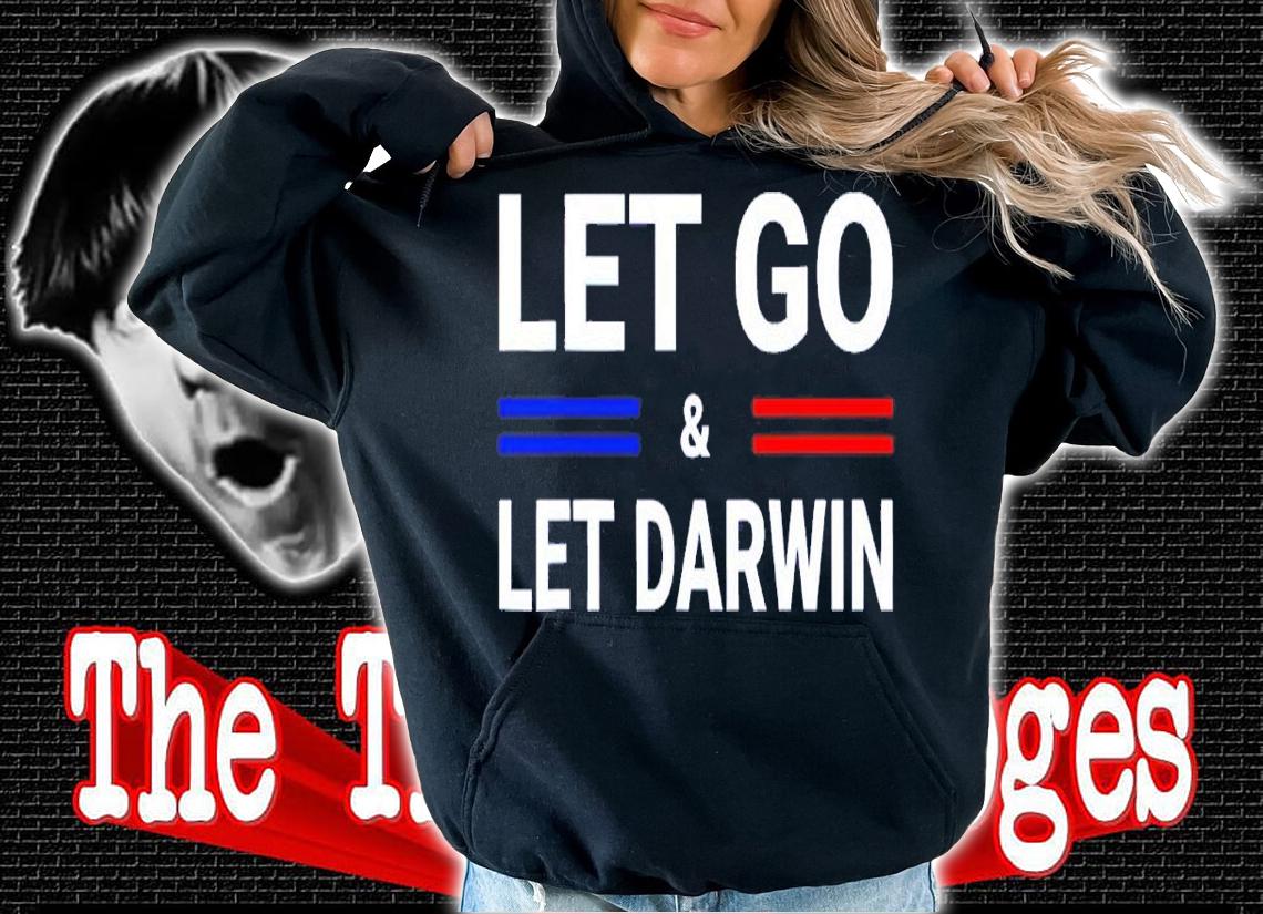 Lets Go And Let Darwin Shirt hoodie