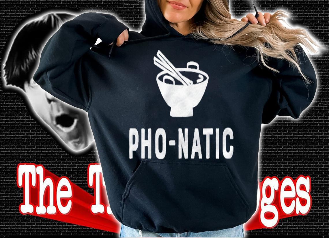 Pho Natic Pho Funny Sarcastic Asian Food Saying Gift Shirt hoodie