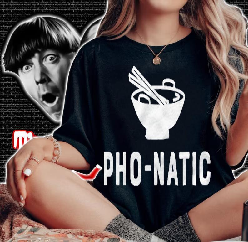 Pho Natic Pho Funny Sarcastic Asian Food Saying Gift Shirt woman shirt