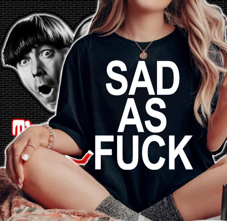 Sad As Fuck Shirt woman shirt