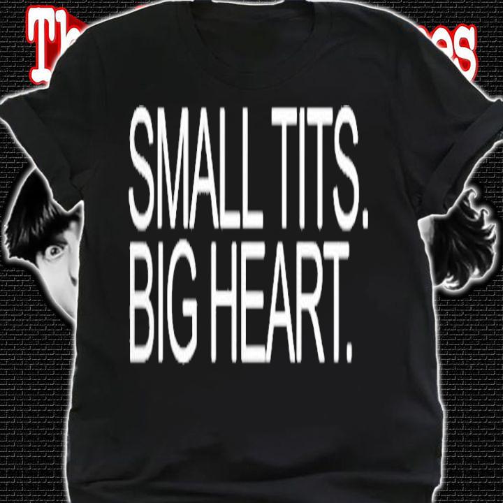 Small Tits Big Heart T-Shirt shirt