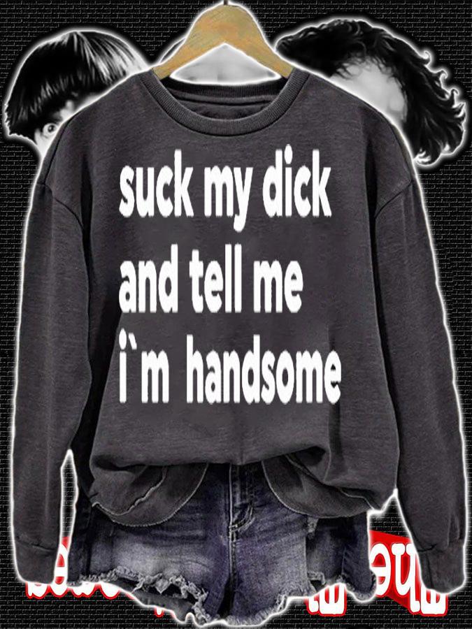 Suck My Dick And Tell Me Im Handsome T-Shirt sweatshirt