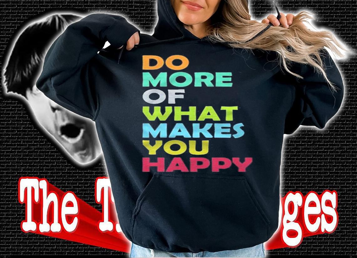 Do More Of What Makes You Happy Motivational Inspirational Shirt