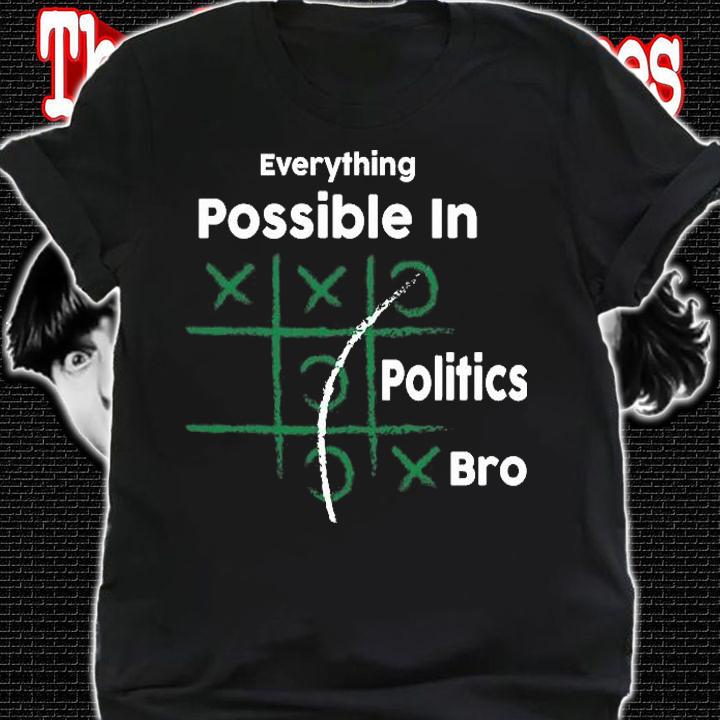 Everything Is Possible In Politics Bro Funny Political Gift T-Shirt shirt