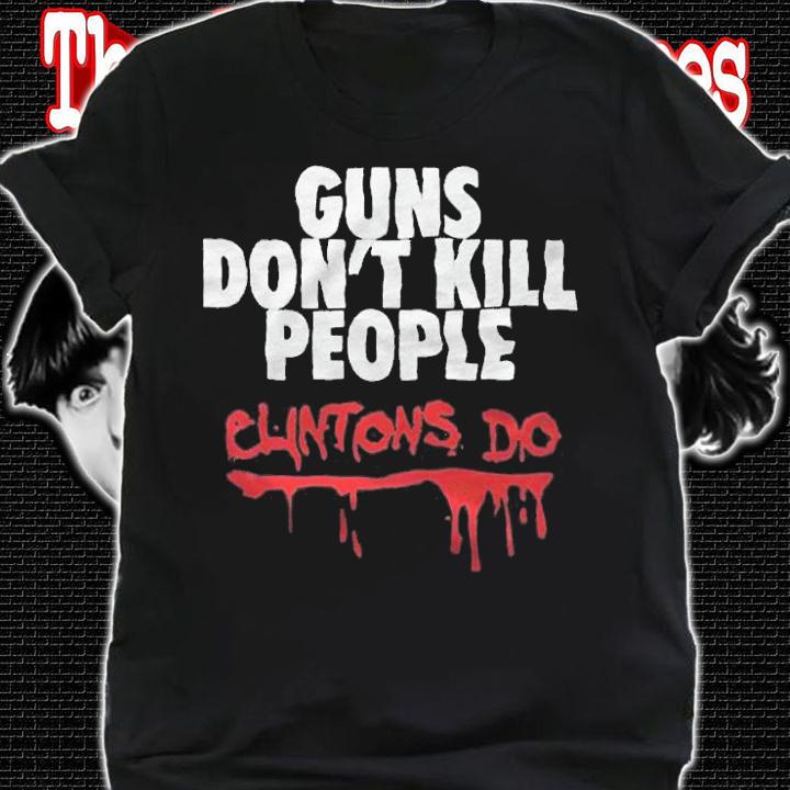 Guns don't kill people Clintons do T-shirt