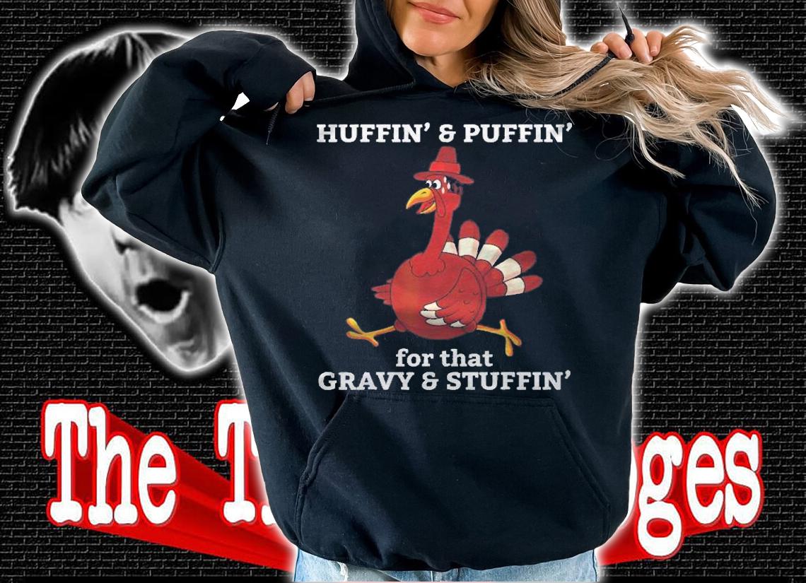 Huffin & Puffin For That Gravy & Stuffin Thanksgiving Shirt hoodie