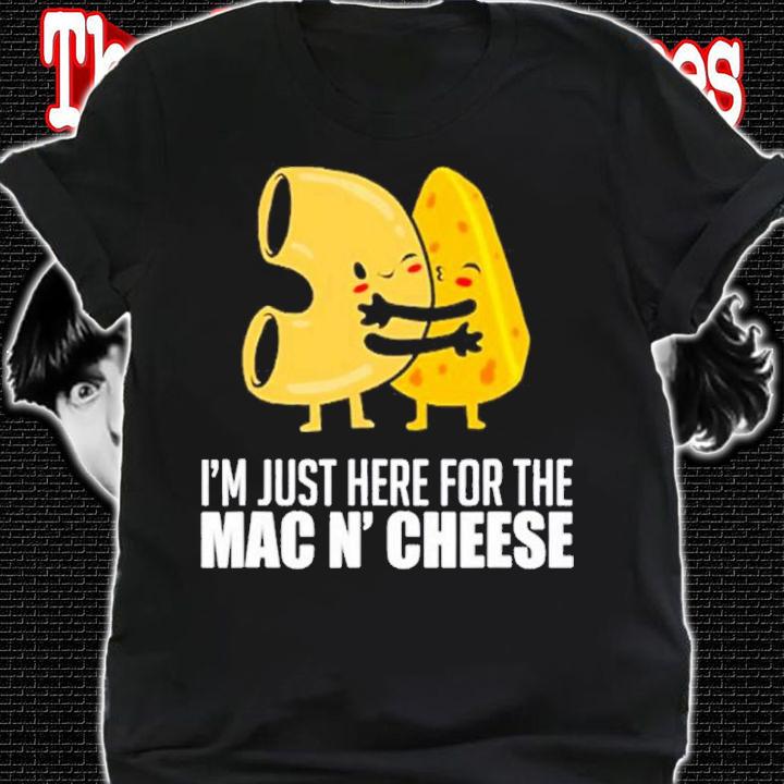 I'm Just Here For The Mac N' Cheese Hug And Kiss Cute Shirt