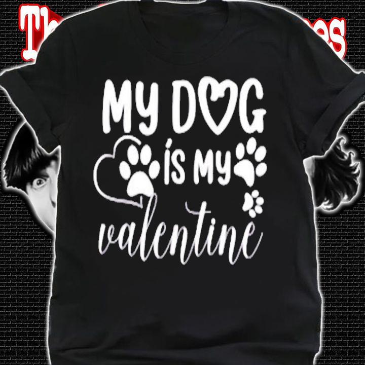 My Dog is my Valentine Day Funny Gift T-Shirt