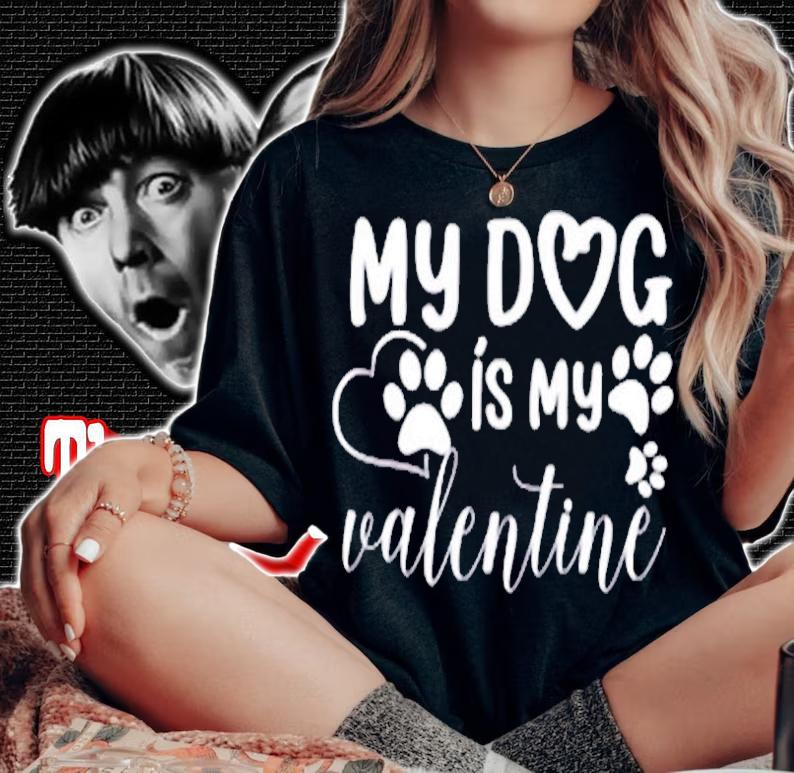 My Dog is my Valentine Day Funny Gift T-Shirt