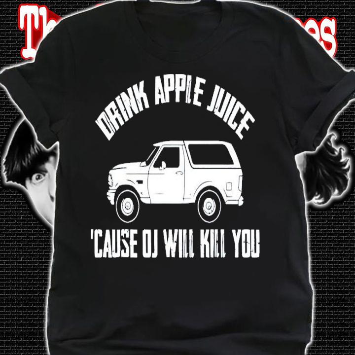 Drink Apple Juice Because OJ Will Kill You Shirt shirt