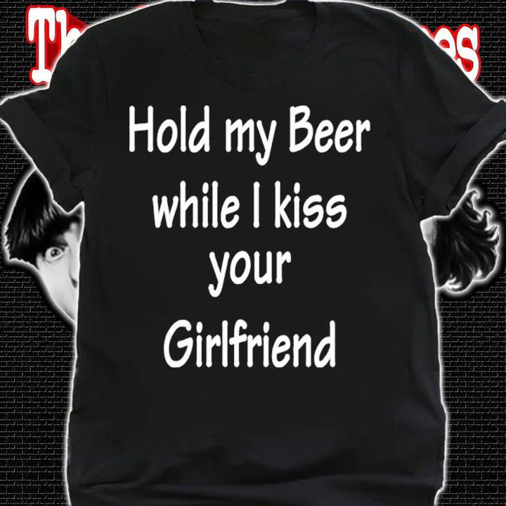 Hold My Beer While I Kiss Your Girlfriend Shirt shirt