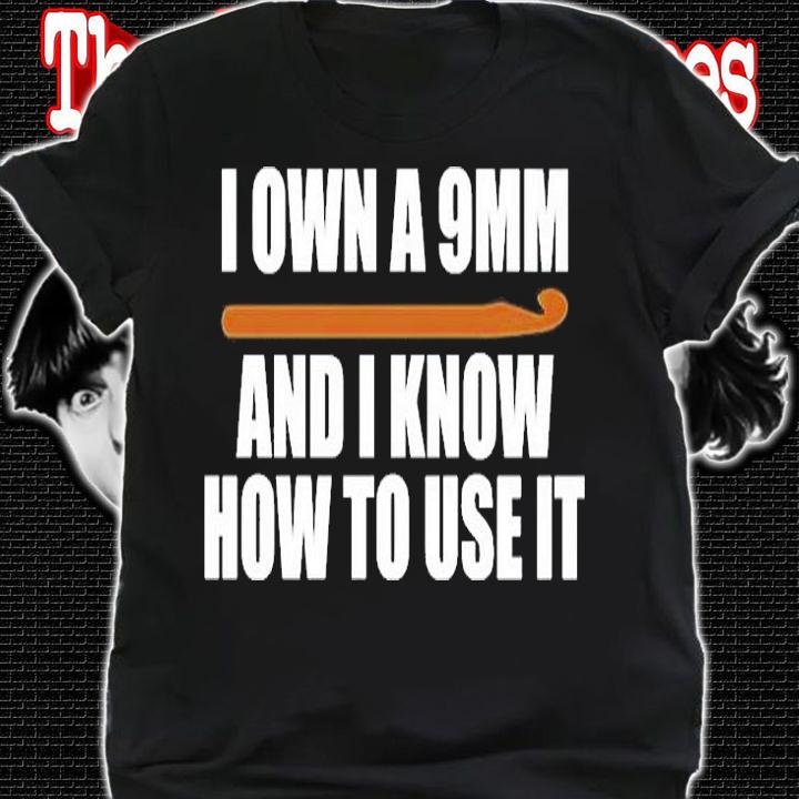 I Own A 9Mm And I Know How To Use It T-Shirt