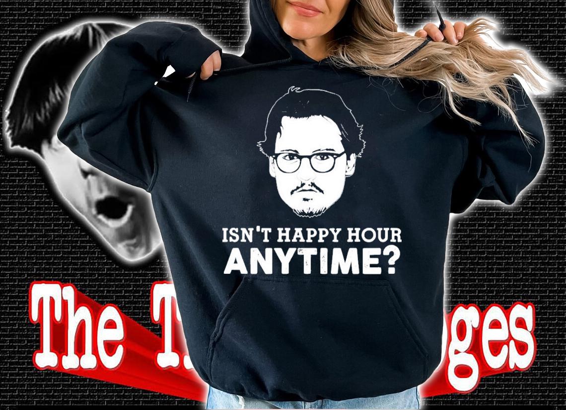 Johnny Depp Isnt Happy Hour Anytime shirt hoodie