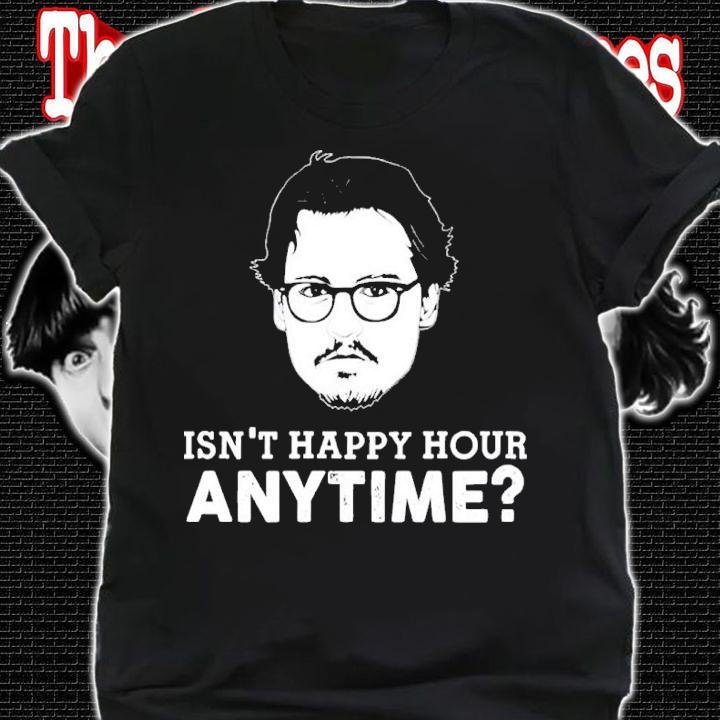 Johnny Depp Isnt Happy Hour Anytime shirt shirt