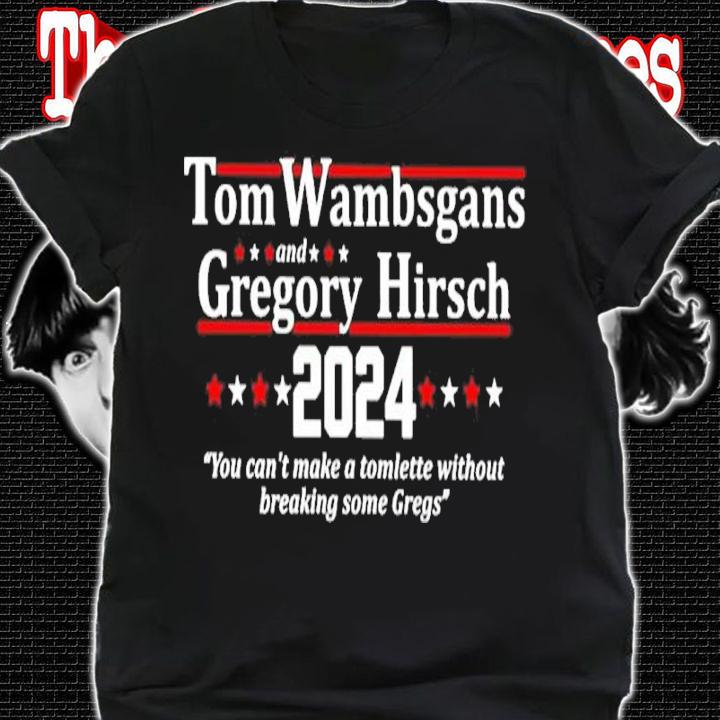 Tom Wambsgans And Gregory Hirsch 2024 You Can't Make A Tomlette Without Breaking Some Gregs Shirt shirt
